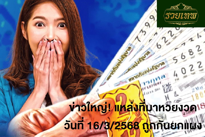 ข่าวใหญ่! แหล่งที่มาหวยงวดวันที่ 16/3/2568 ถูกกันยกแผง